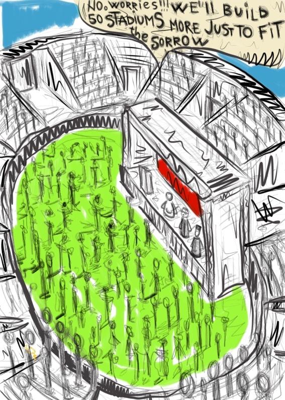 Drawing of a stadium with a text saying: "No worries, we'll build 50 more stadiums to fit the sorrow".